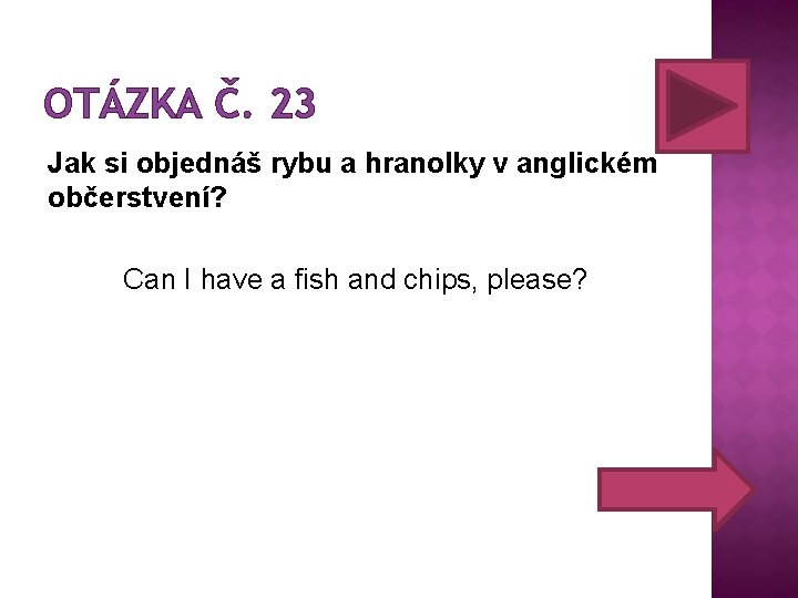 OTÁZKA Č. 23 Jak si objednáš rybu a hranolky v anglickém občerstvení? Can I