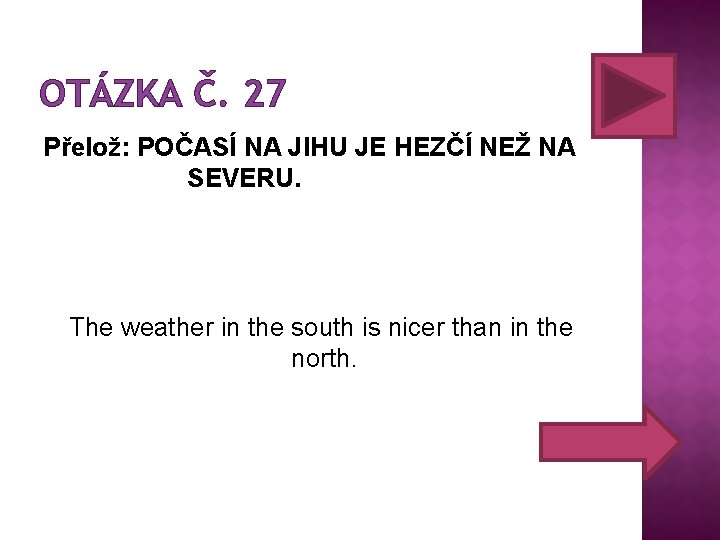 OTÁZKA Č. 27 Přelož: POČASÍ NA JIHU JE HEZČÍ NEŽ NA SEVERU. The weather