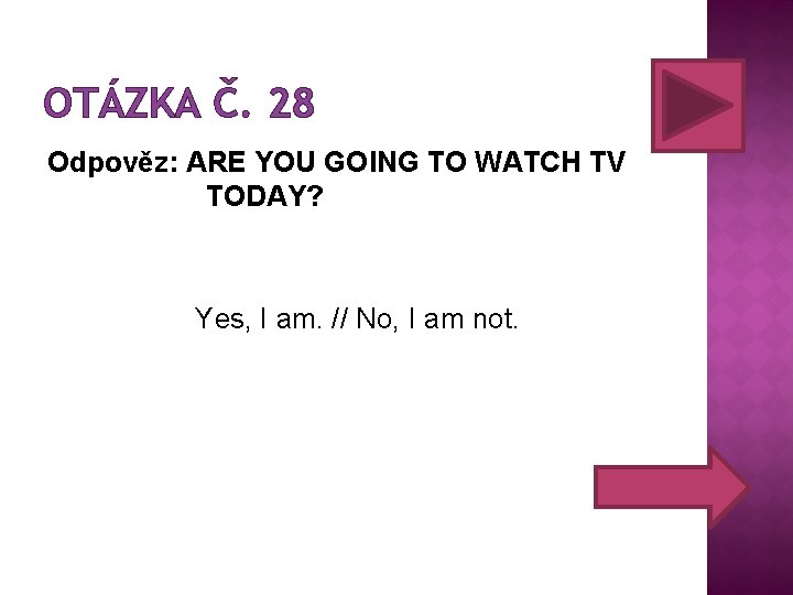 OTÁZKA Č. 28 Odpověz: ARE YOU GOING TO WATCH TV TODAY? Yes, I am.