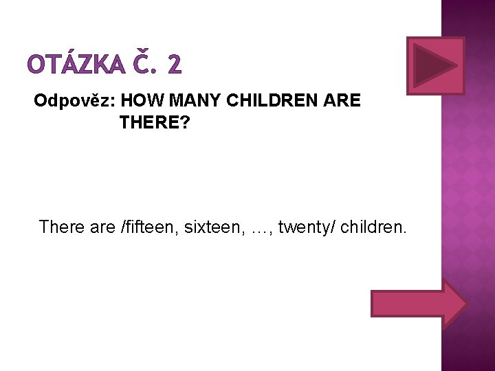 OTÁZKA Č. 2 Odpověz: HOW MANY CHILDREN ARE THERE? There are /fifteen, sixteen, …,