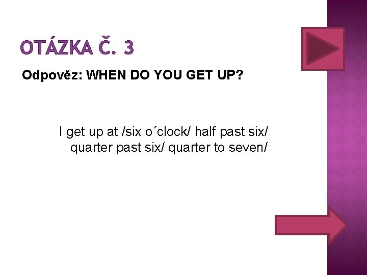 OTÁZKA Č. 3 Odpověz: WHEN DO YOU GET UP? I get up at /six