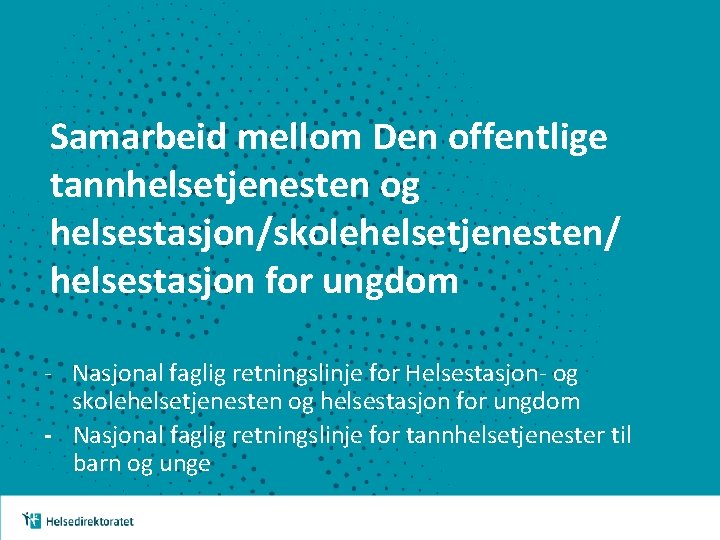 Samarbeid mellom Den offentlige tannhelsetjenesten og helsestasjon/skolehelsetjenesten/ helsestasjon for ungdom - Nasjonal faglig retningslinje