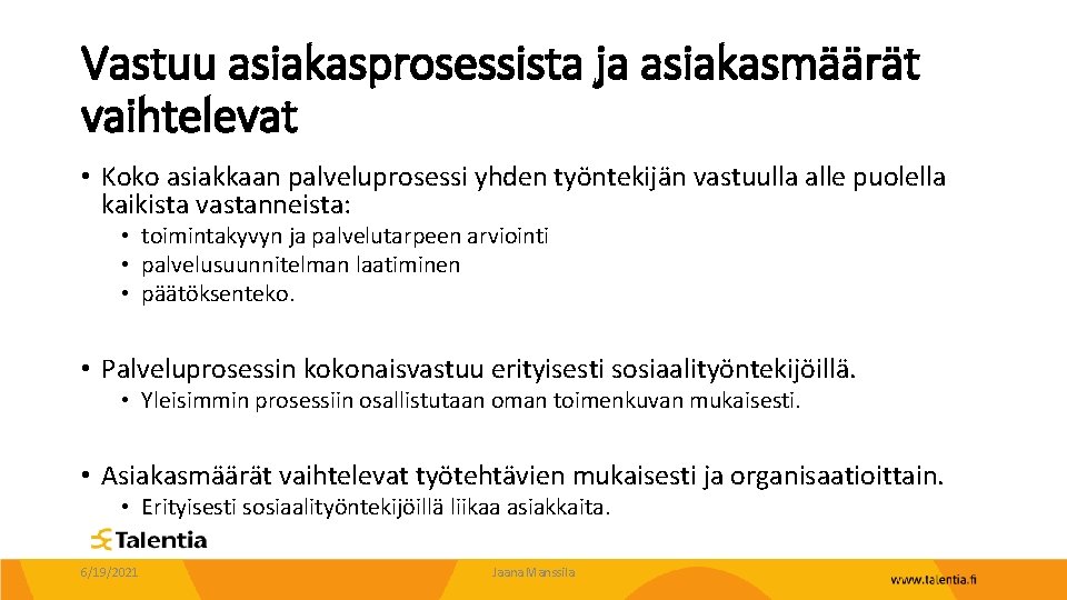 Vastuu asiakasprosessista ja asiakasmäärät vaihtelevat • Koko asiakkaan palveluprosessi yhden työntekijän vastuulla alle puolella