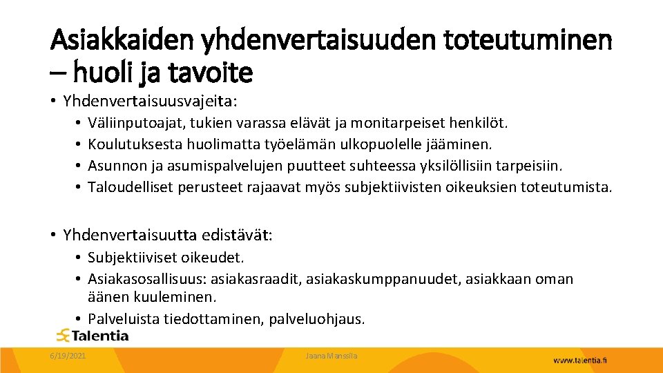 Asiakkaiden yhdenvertaisuuden toteutuminen – huoli ja tavoite • Yhdenvertaisuusvajeita: • • Väliinputoajat, tukien varassa