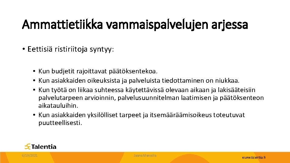 Ammattietiikka vammaispalvelujen arjessa • Eettisiä ristiriitoja syntyy: • Kun budjetit rajoittavat päätöksentekoa. • Kun