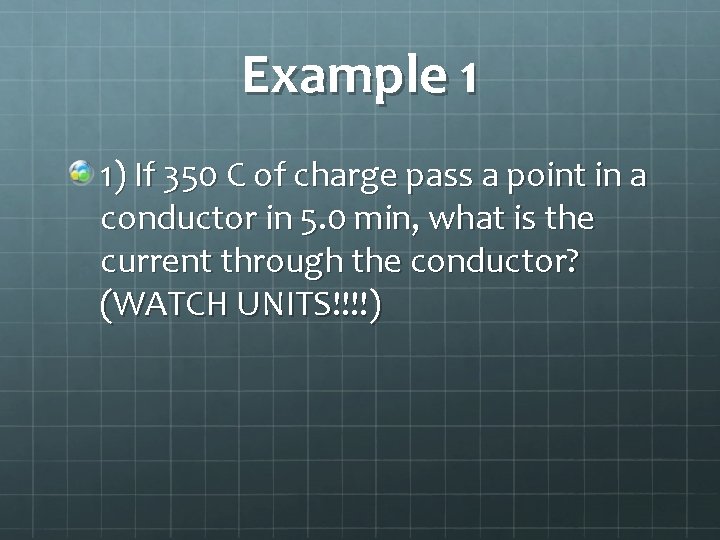 Example 1 1) If 350 C of charge pass a point in a conductor