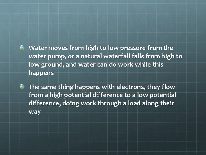 Water moves from high to low pressure from the water pump, or a natural