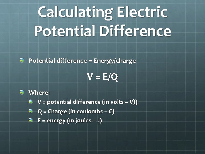 Calculating Electric Potential Difference Potential difference = Energy/charge V = E/Q Where: V =