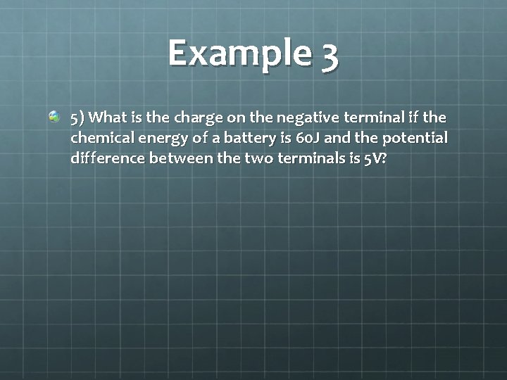 Example 3 5) What is the charge on the negative terminal if the chemical