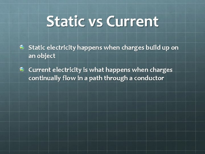 Static vs Current Static electricity happens when charges build up on an object Current