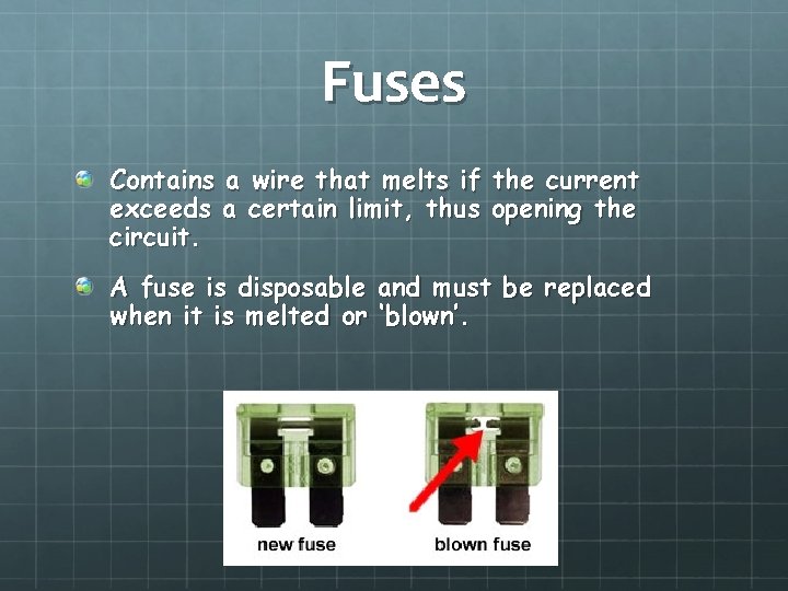 Fuses Contains a wire that melts if the current exceeds a certain limit, thus