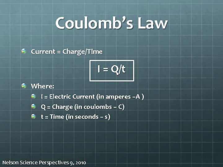 Coulomb’s Law Current = Charge/Time I = Q/t Where: I = Electric Current (in