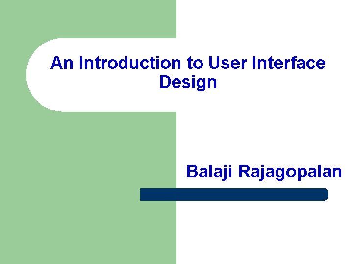 An Introduction to User Interface Design Balaji Rajagopalan 