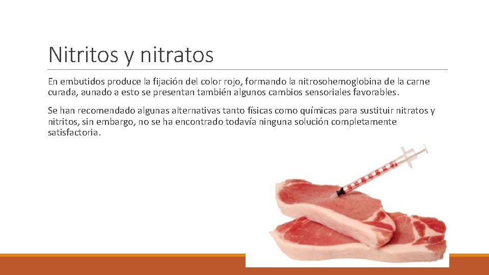 Nitritos y nitratos En embutidos produce la fijación del color rojo, formando la nitrosohemoglobina