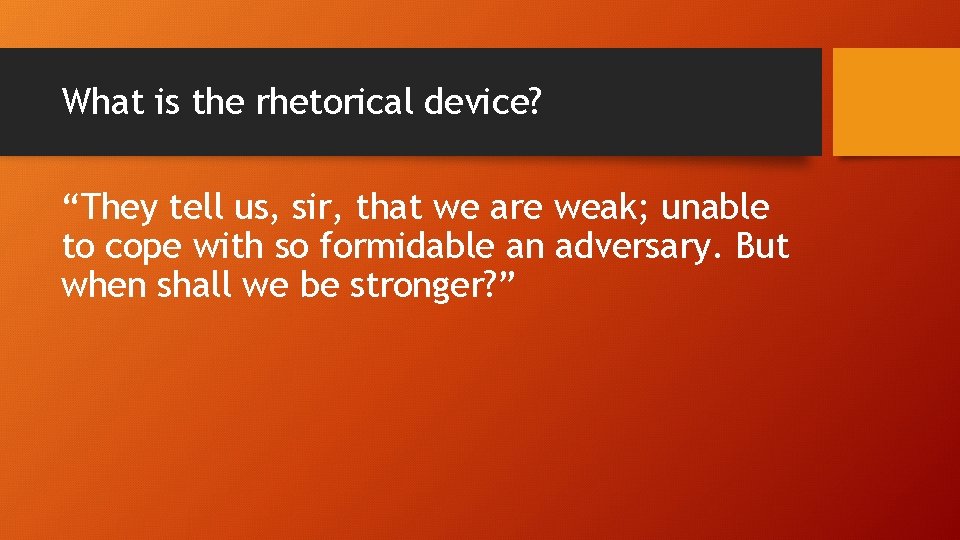 What is the rhetorical device? “They tell us, sir, that we are weak; unable What is the rhetorical device? “They tell us, sir, that we are weak; unable