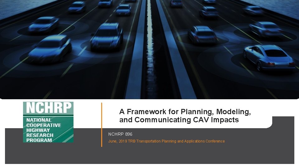 A Framework for Planning, Modeling, and Communicating CAV Impacts NCHRP 896 June, 2019 TRB