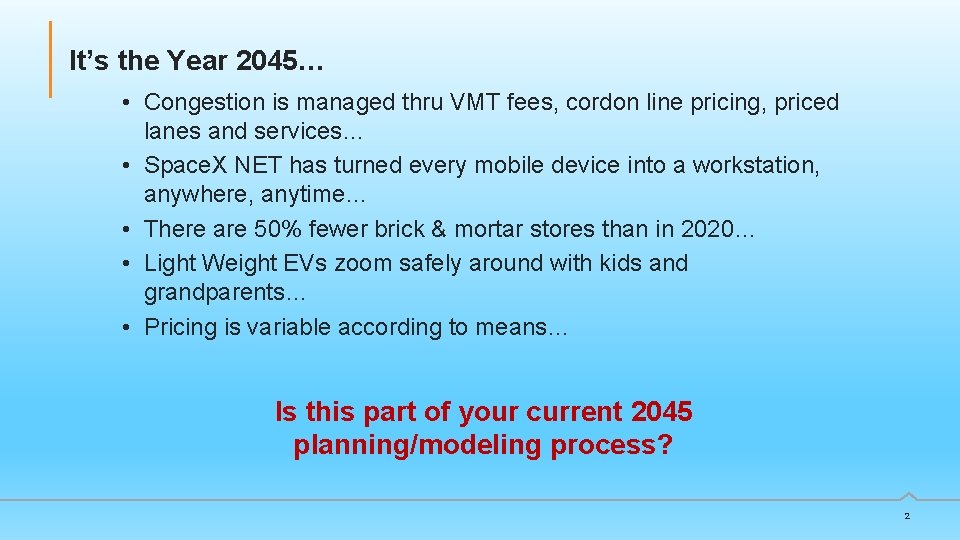 It’s the Year 2045… • Congestion is managed thru VMT fees, cordon line pricing,