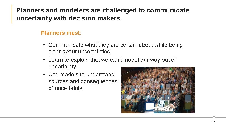 Planners and modelers are challenged to communicate uncertainty with decision makers. Planners must: •