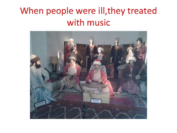 When people were ill, they treated with music 