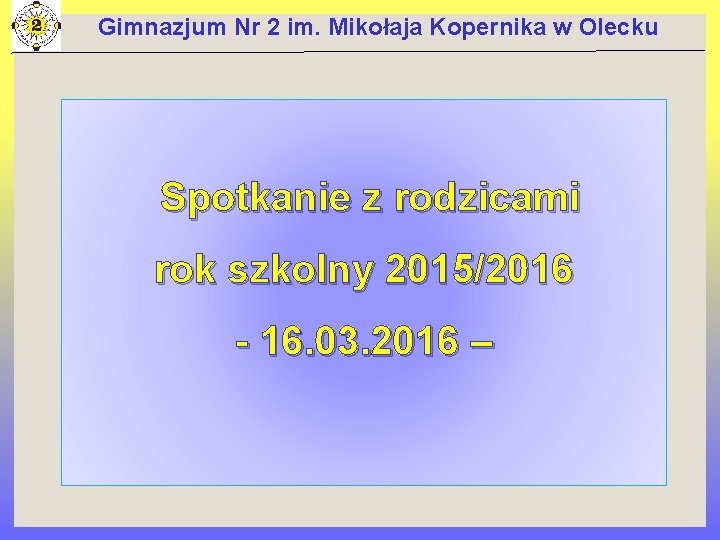 Gimnazjum Nr 2 im. Mikołaja Kopernika w Olecku Spotkanie z rodzicami rok szkolny 2015/2016