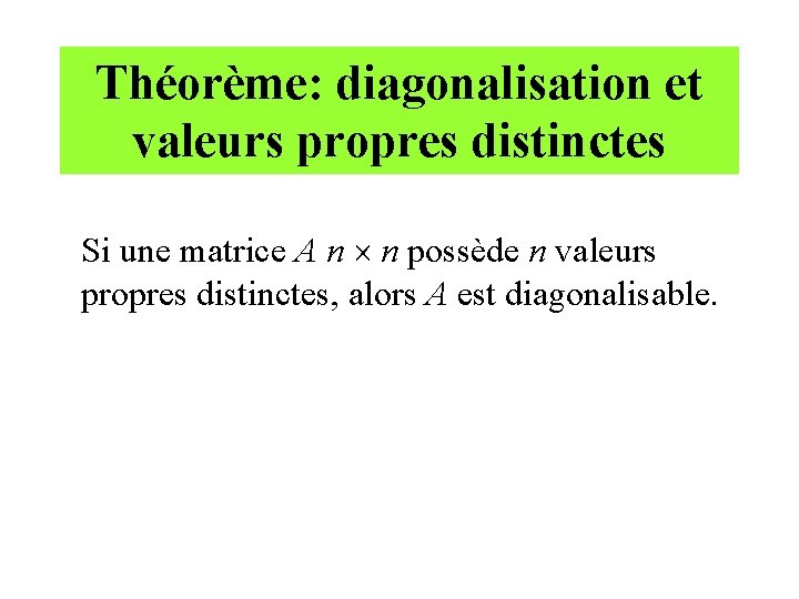 Théorème: diagonalisation et valeurs propres distinctes Si une matrice A n n possède n