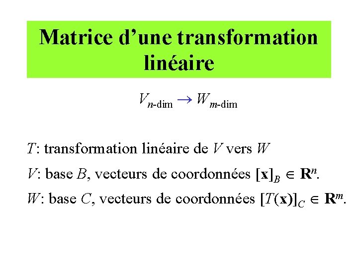 Matrice d’une transformation linéaire Vn-dim Wm-dim T: transformation linéaire de V vers W V: