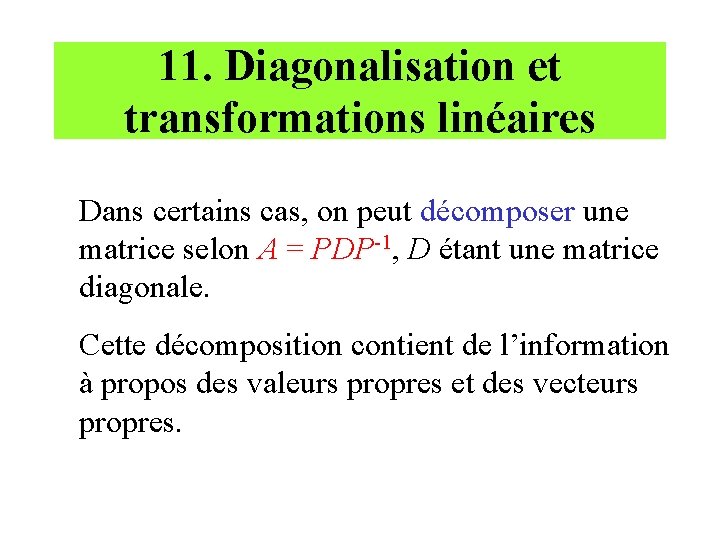 11. Diagonalisation et transformations linéaires Dans certains cas, on peut décomposer une matrice selon