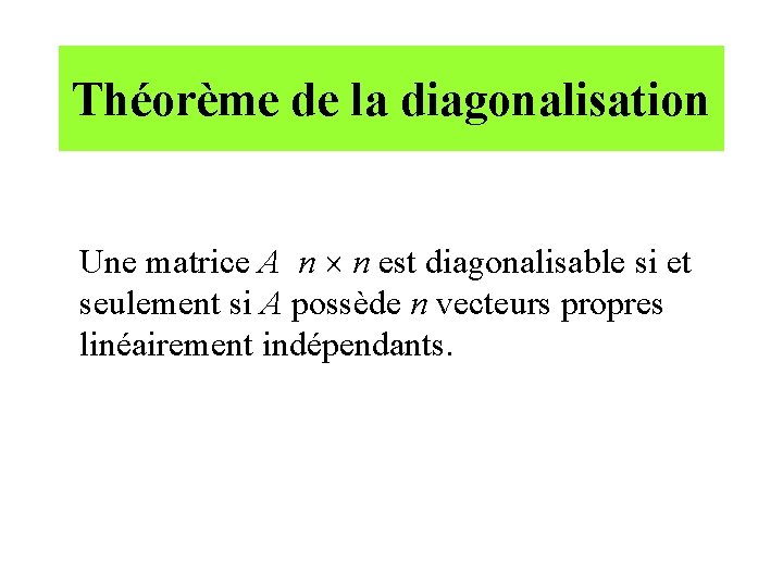 Théorème de la diagonalisation Une matrice A n n est diagonalisable si et seulement