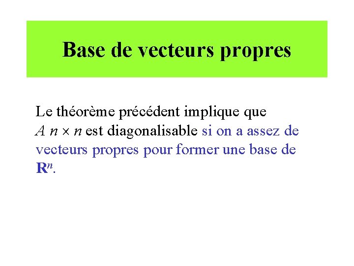 Base de vecteurs propres Le théorème précédent implique A n n est diagonalisable si