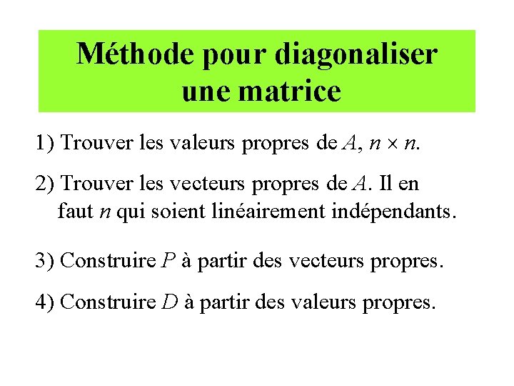 Méthode pour diagonaliser une matrice 1) Trouver les valeurs propres de A, n n.
