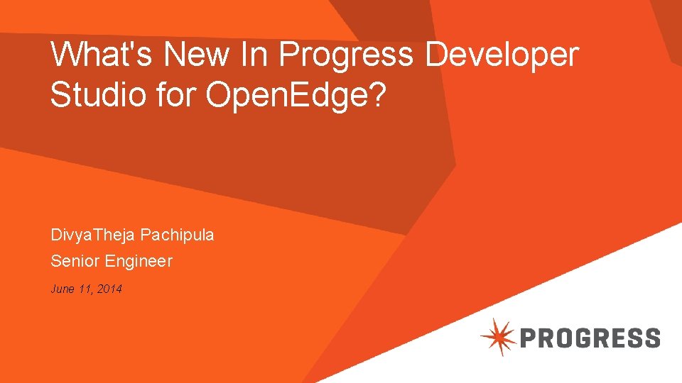 What's New In Progress Developer Studio for Open. Edge? Divya. Theja Pachipula Senior Engineer