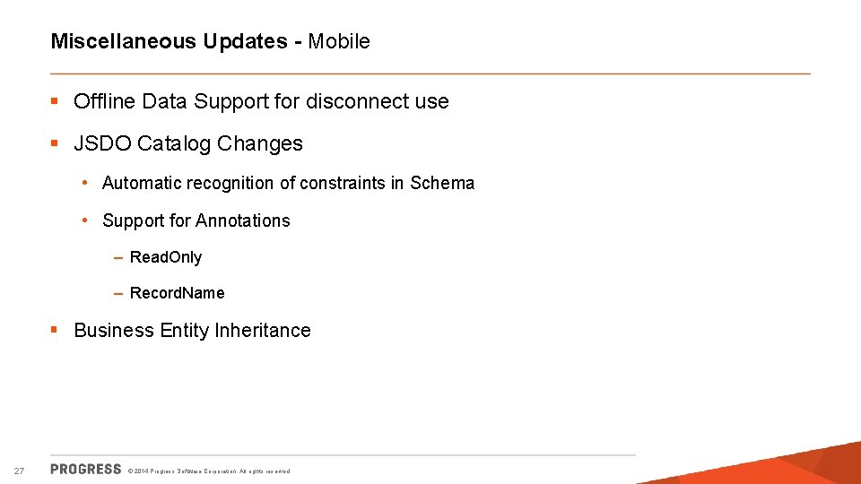 Miscellaneous Updates - Mobile § Offline Data Support for disconnect use § JSDO Catalog