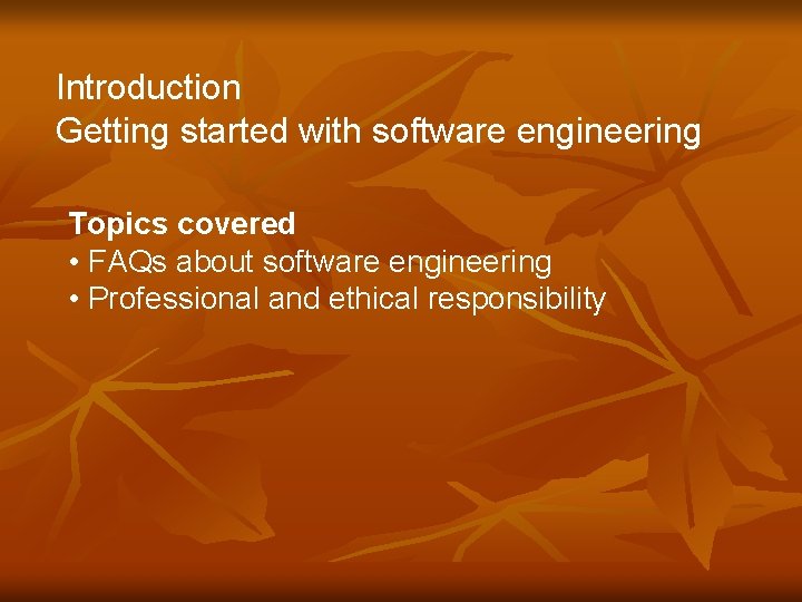 Introduction Getting started with software engineering Topics covered • FAQs about software engineering •