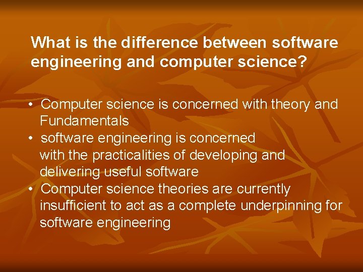What is the difference between software engineering and computer science? • Computer science is