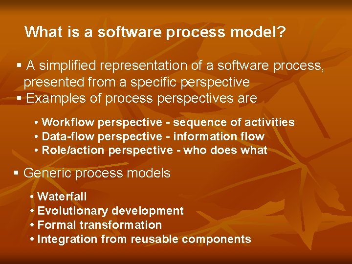 What is a software process model? § A simplified representation of a software process,