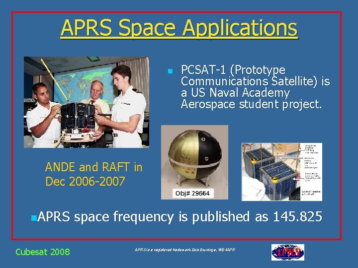 APRS Space Applications n PCSAT-1 (Prototype Communications Satellite) is a US Naval Academy Aerospace