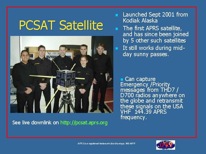 PCSAT Satellite n n n Launched Sept 2001 from Kodiak Alaska The first APRS