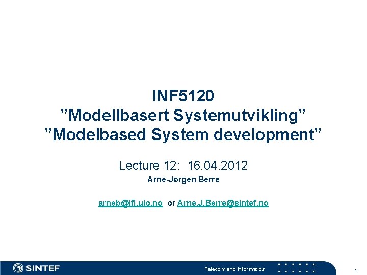 INF 5120 ”Modellbasert Systemutvikling” ”Modelbased System development” Lecture 12: 16. 04. 2012 Arne-Jørgen Berre