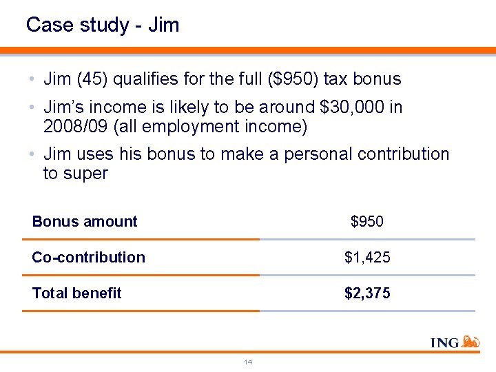 Case study - Jim • Jim (45) qualifies for the full ($950) tax bonus