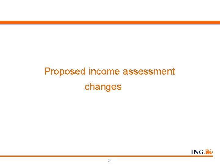Proposed income assessment changes 31 