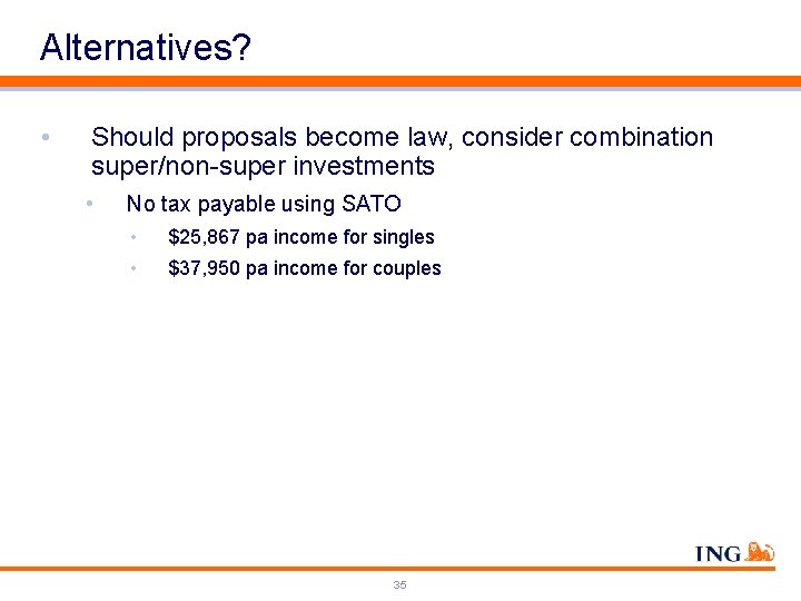 Alternatives? • Should proposals become law, consider combination super/non-super investments • No tax payable