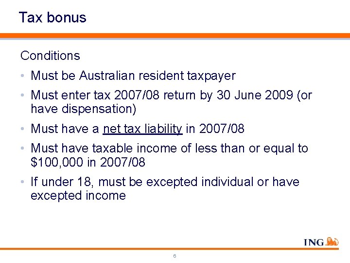 Tax bonus Conditions • Must be Australian resident taxpayer • Must enter tax 2007/08