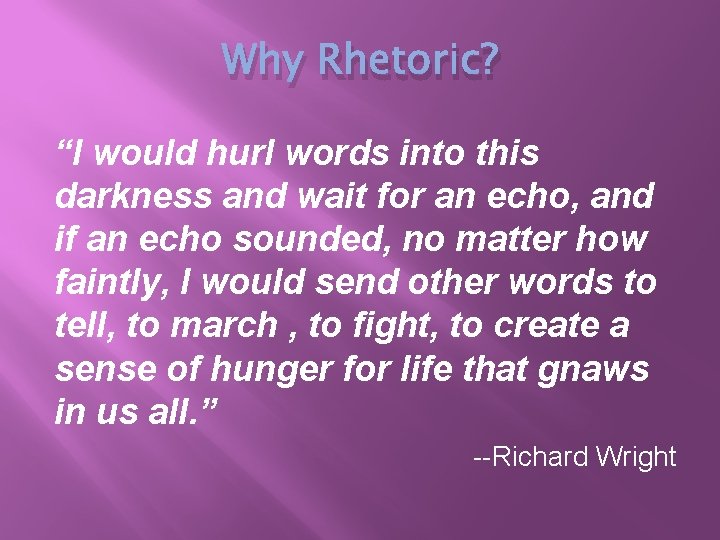 Why Rhetoric? “I would hurl words into this darkness and wait for an echo,