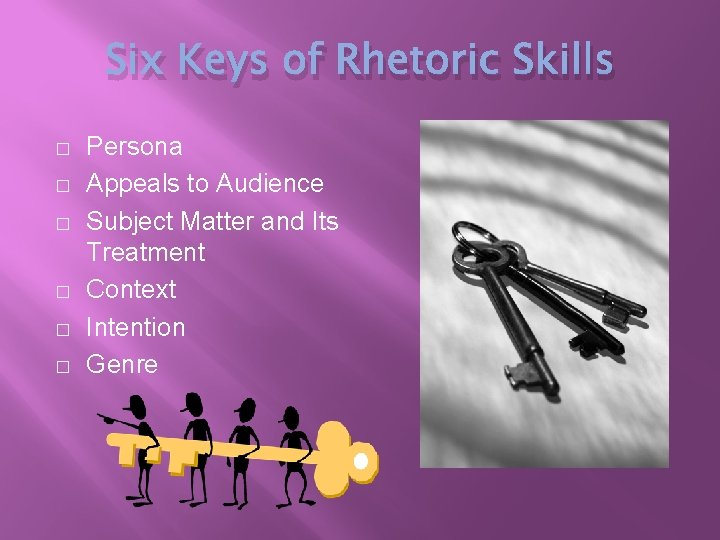 Six Keys of Rhetoric Skills � � � Persona Appeals to Audience Subject Matter