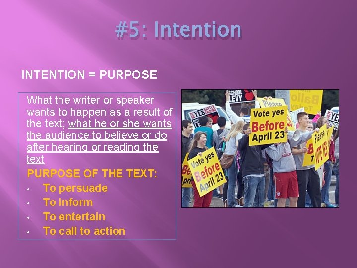 #5: Intention INTENTION = PURPOSE What the writer or speaker wants to happen as