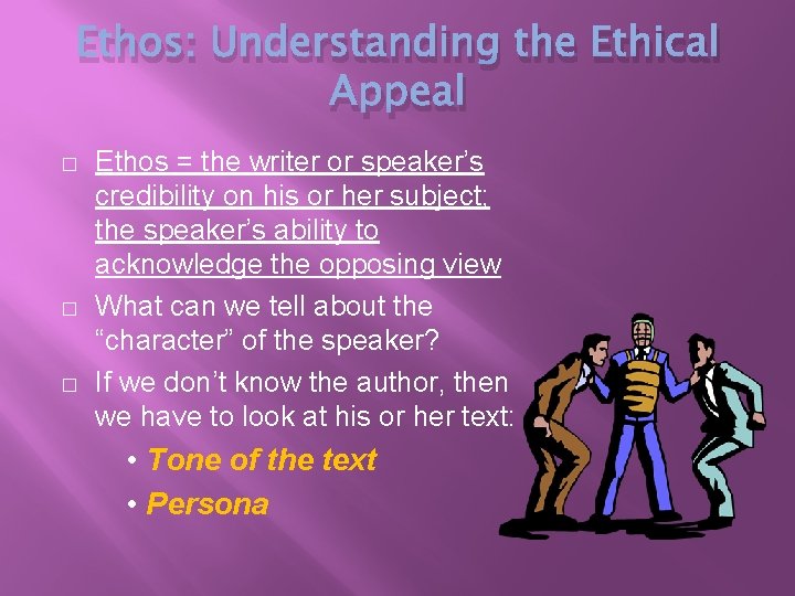 Ethos: Understanding the Ethical Appeal � � � Ethos = the writer or speaker’s