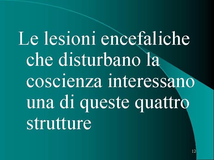 Le lesioni encefaliche disturbano la coscienza interessano una di queste quattro strutture 12 