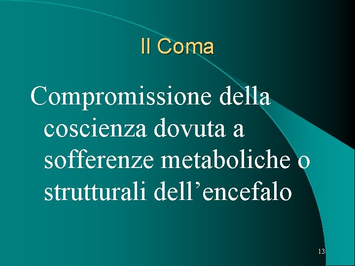 Il Coma Compromissione della coscienza dovuta a sofferenze metaboliche o strutturali dell’encefalo 13 