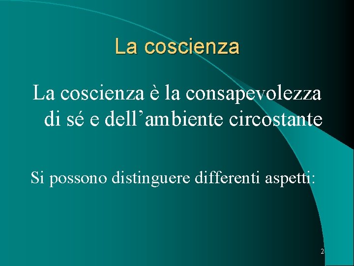 La coscienza è la consapevolezza di sé e dell’ambiente circostante Si possono distinguere differenti