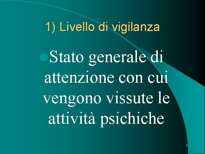 1) Livello di vigilanza l. Stato generale di attenzione con cui vengono vissute le